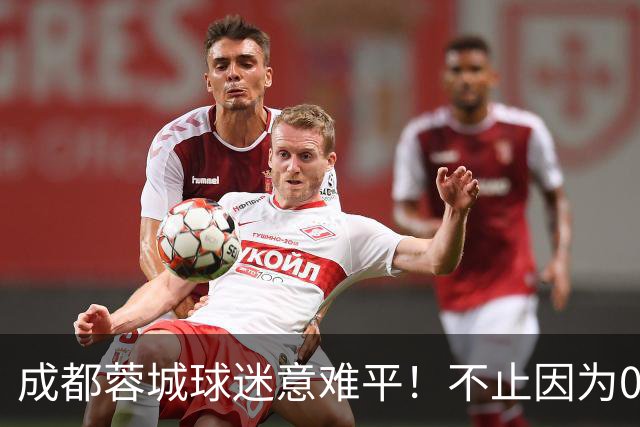 成都蓉城球迷意难平！不止因为0-1大连英博，更多在于以下五点！