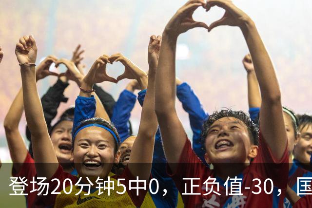 登场20分钟5中0，正负值-30，国家队主控被打回原形？